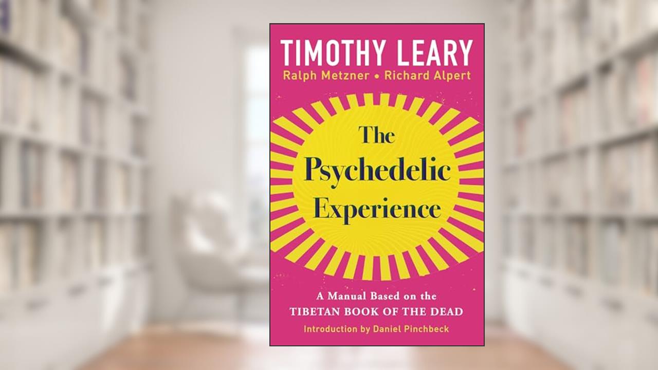 The Psychedelic Experience: A Manual Based on the Tibetan Book of the Dead, written by Timothy Leary; Richard Alpert; Ralph Metzner