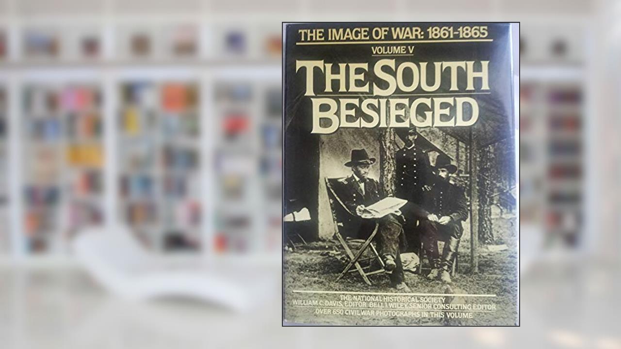The South Besieged: The Image of War, 1861-1865, Vol. 5, written by National Historical Society