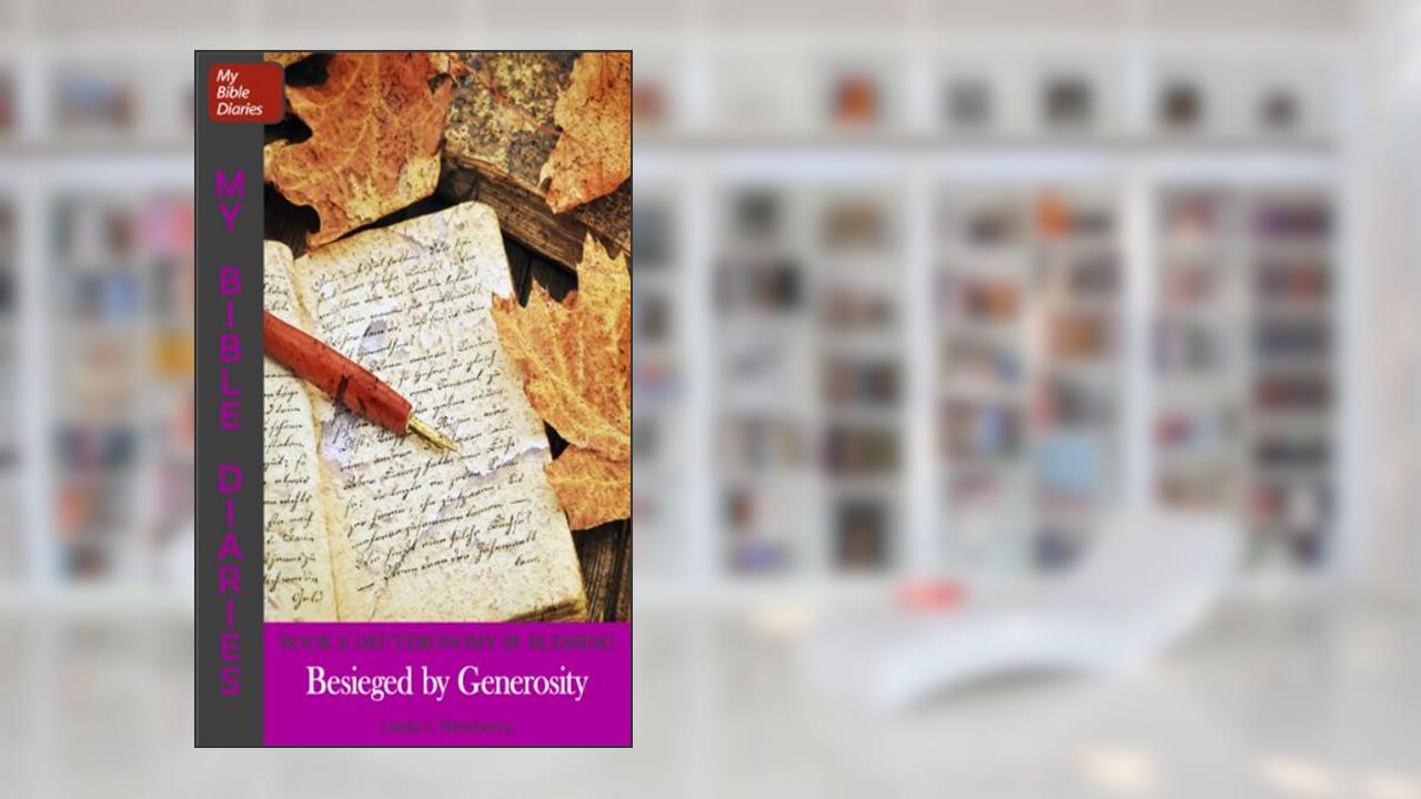 Besieged by Generosity: Deuteronomy 28 Blessing (My Bible Diaries Book 2), written by Linda C Newberry