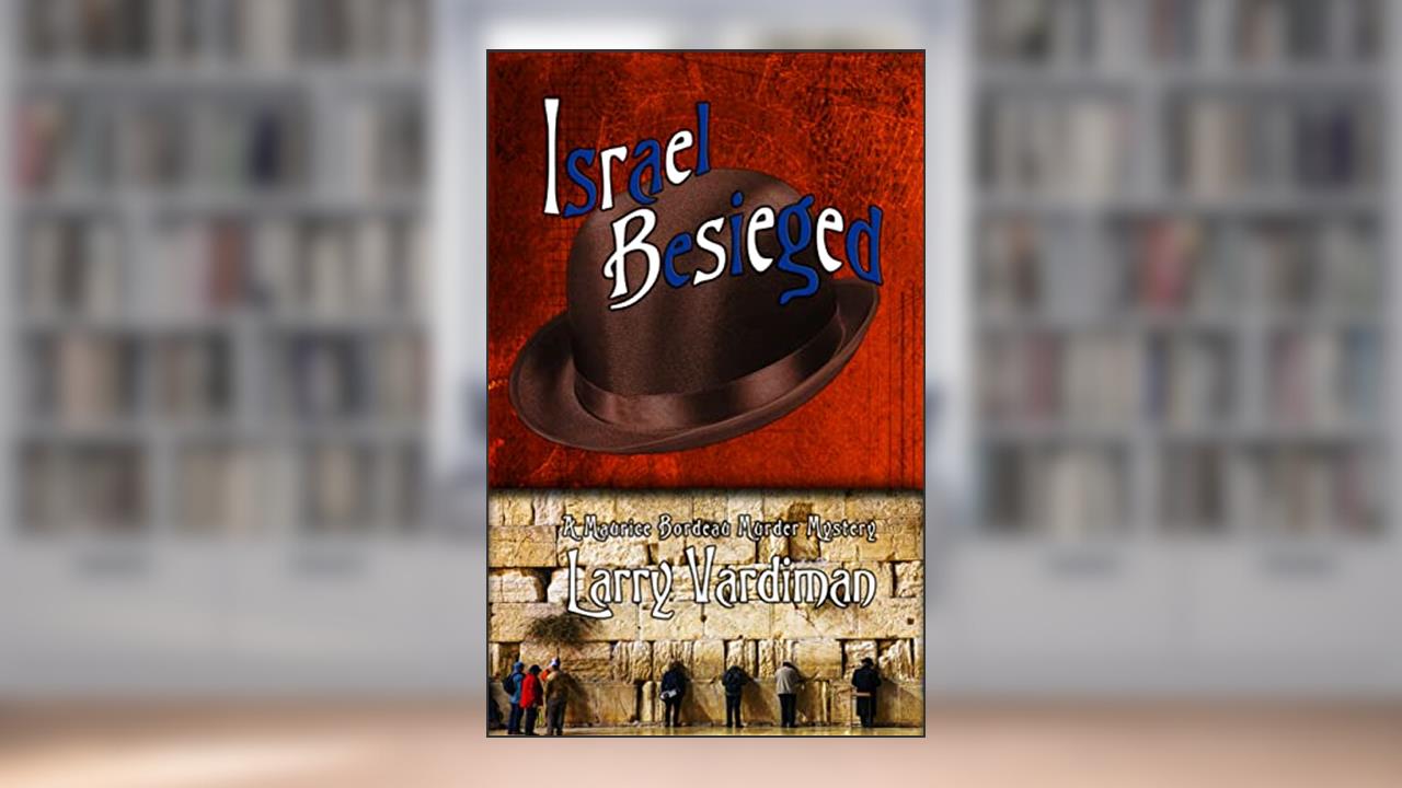 Israel Besieged: A Maurice Bordeau Murder Mystery (The Middle East Series Book 1), written by Larry Vardiman