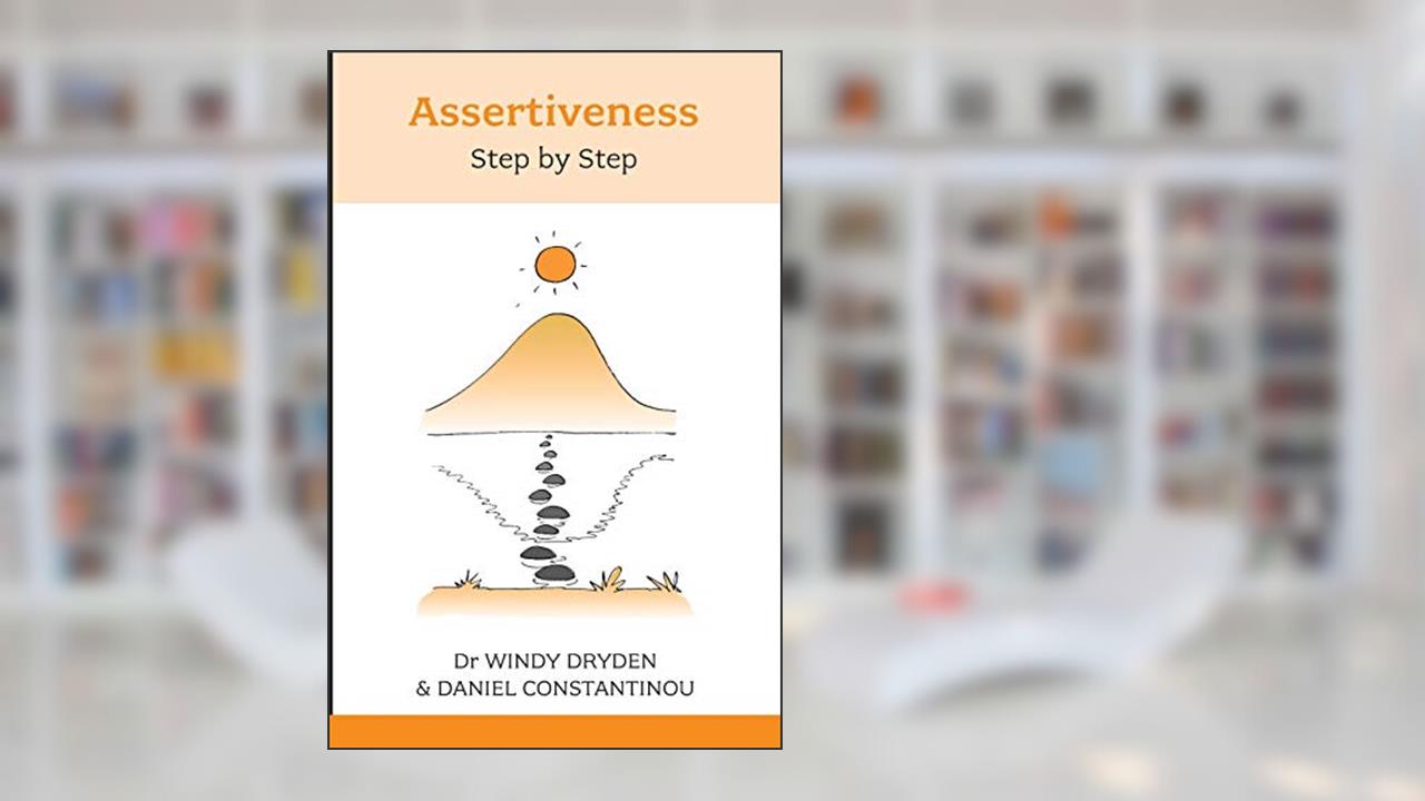 Assertiveness Step by Step (Overcoming Common Problems), written by Windy Dryden