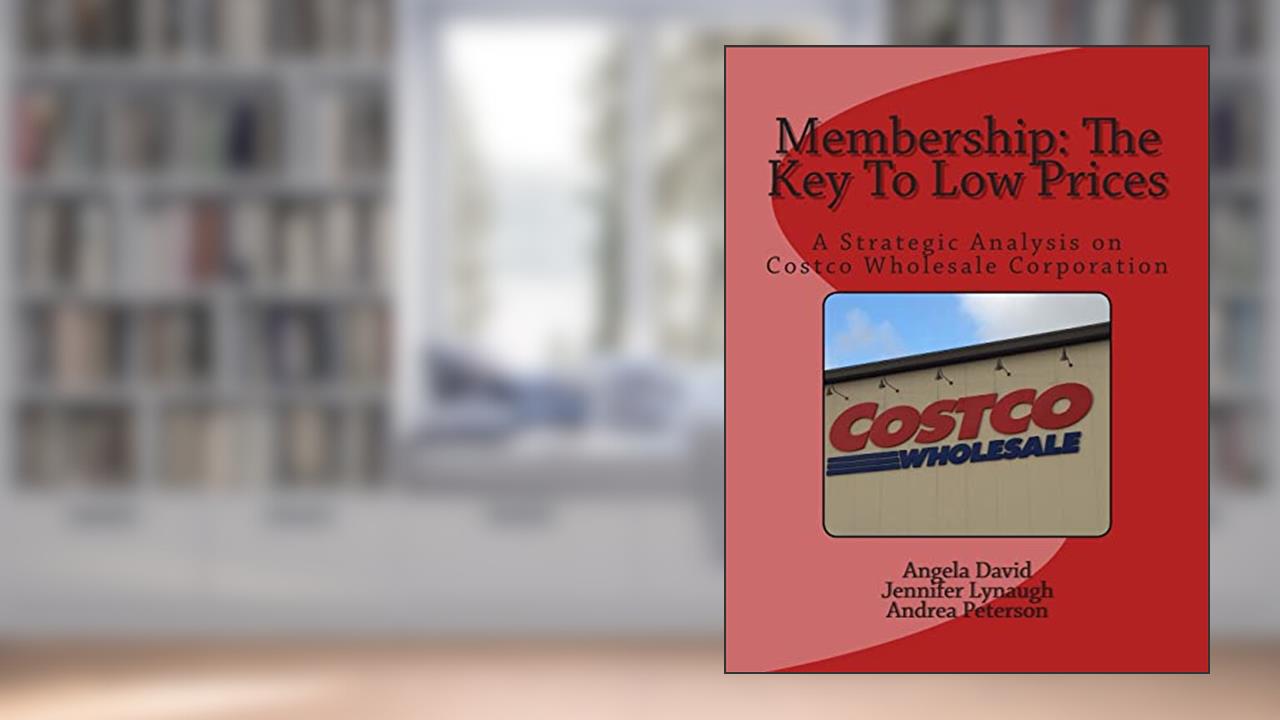 Membership: The Key To Low Prices: A Strategic Analysis on Costco Wholesale Corporation, written by Angela David; Jennifer Lynaugh; Andrea Peterson