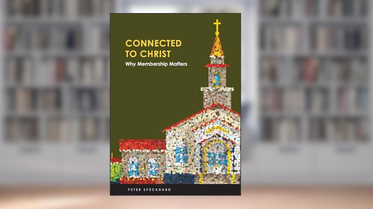 Connect to Christ: Why Membership Matters, written by Peter Speckhard