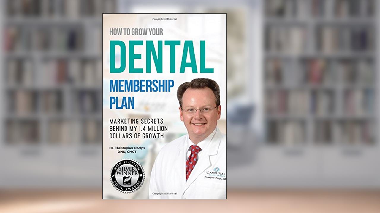 How to Grow Your Dental Membership Plan: Secrets behind my 1.4 million dollars of growth, written by Dr. Christopher Phelps DMD