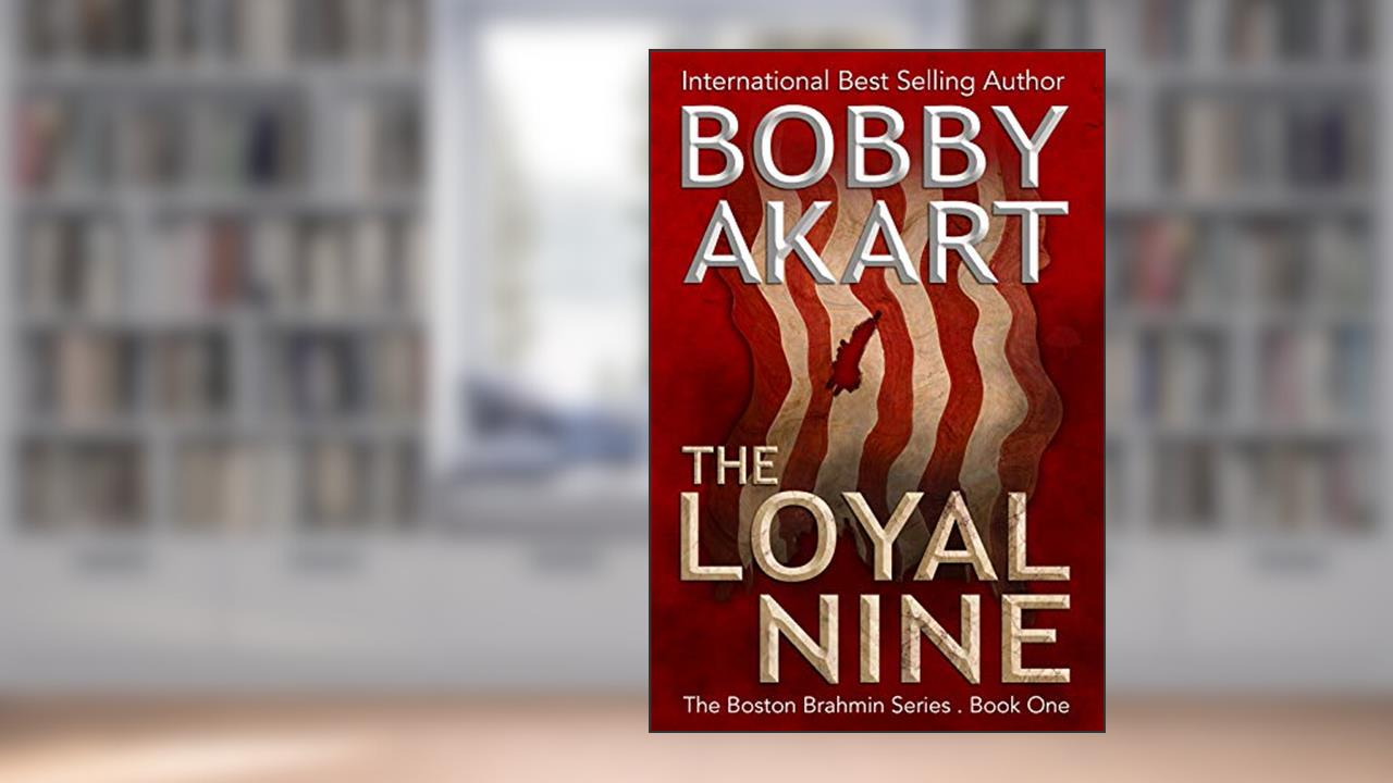 The Loyal Nine: A Political Thriller (Boston Brahmin Political Thrillers Book 1), written by Bobby Akart