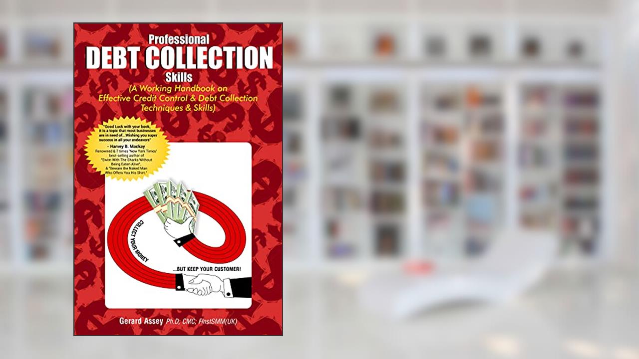 Professional Debt Collection Skills: A Working Handbook on Effective Credit Control & Debt Collection Techniques & Skills, written by Gerard Assey