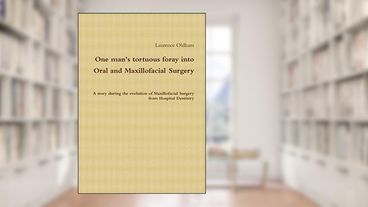 One man's tortuous foray into Oral and Maxillofacial Surgery, written by Laurence Oldham