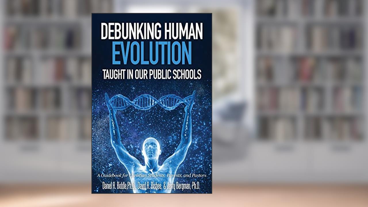 Debunking Human Evolution Taught in Our Public Schools, written by Daniel A Biddle; David a Bisbee; Dr Jerry Bergman