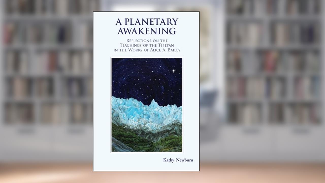 A Planetary Awakening: Reflections on the Teachings of the Tibetan in the Works of Alice A Bailey, written by Kathy Newburn