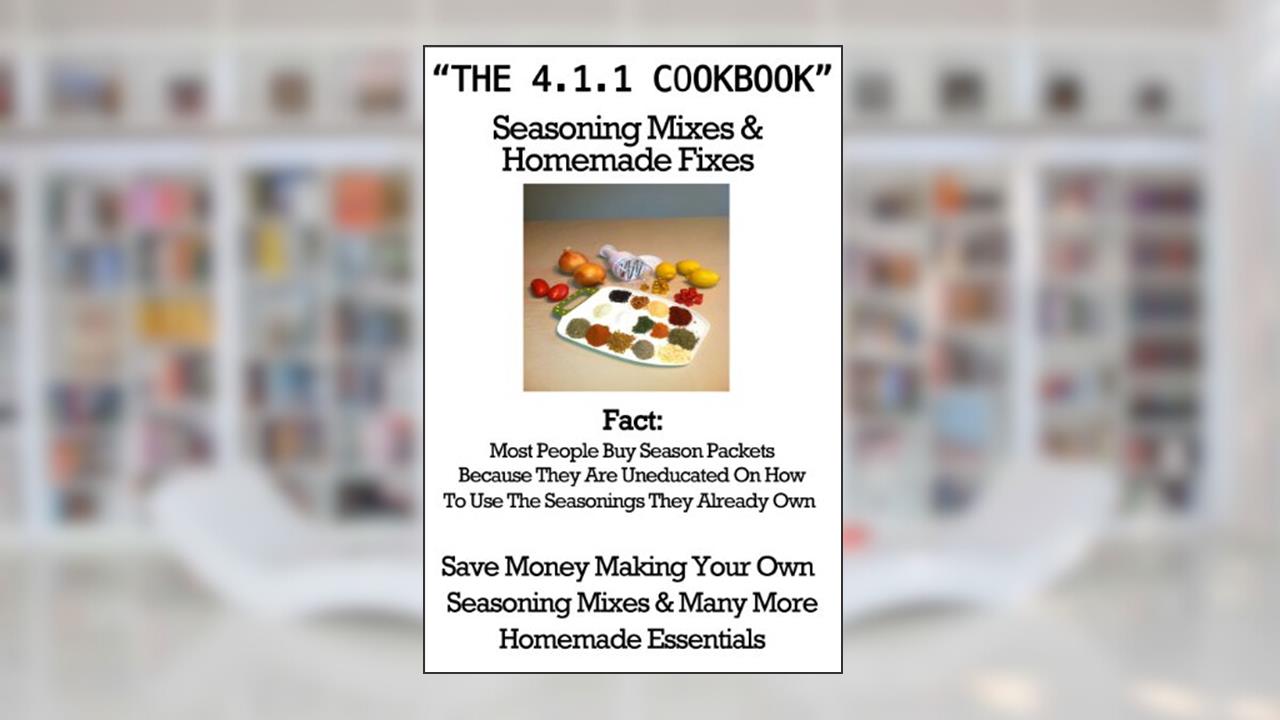 "The 4.1.1. Cook Book" Seasoning Mixes and Homemade Fixes, written by Dewayne Newburn