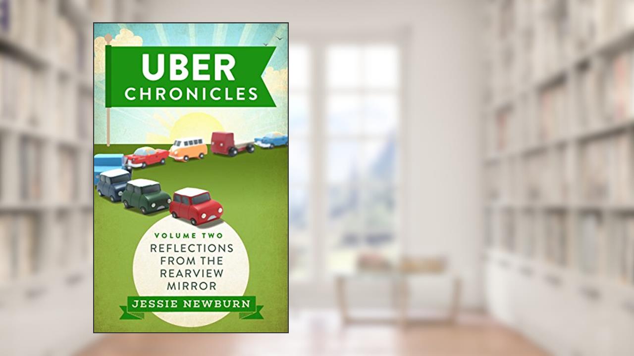 Uber Chronicles: Reflections from the Rearview Mirror, written by Jessie Newburn
