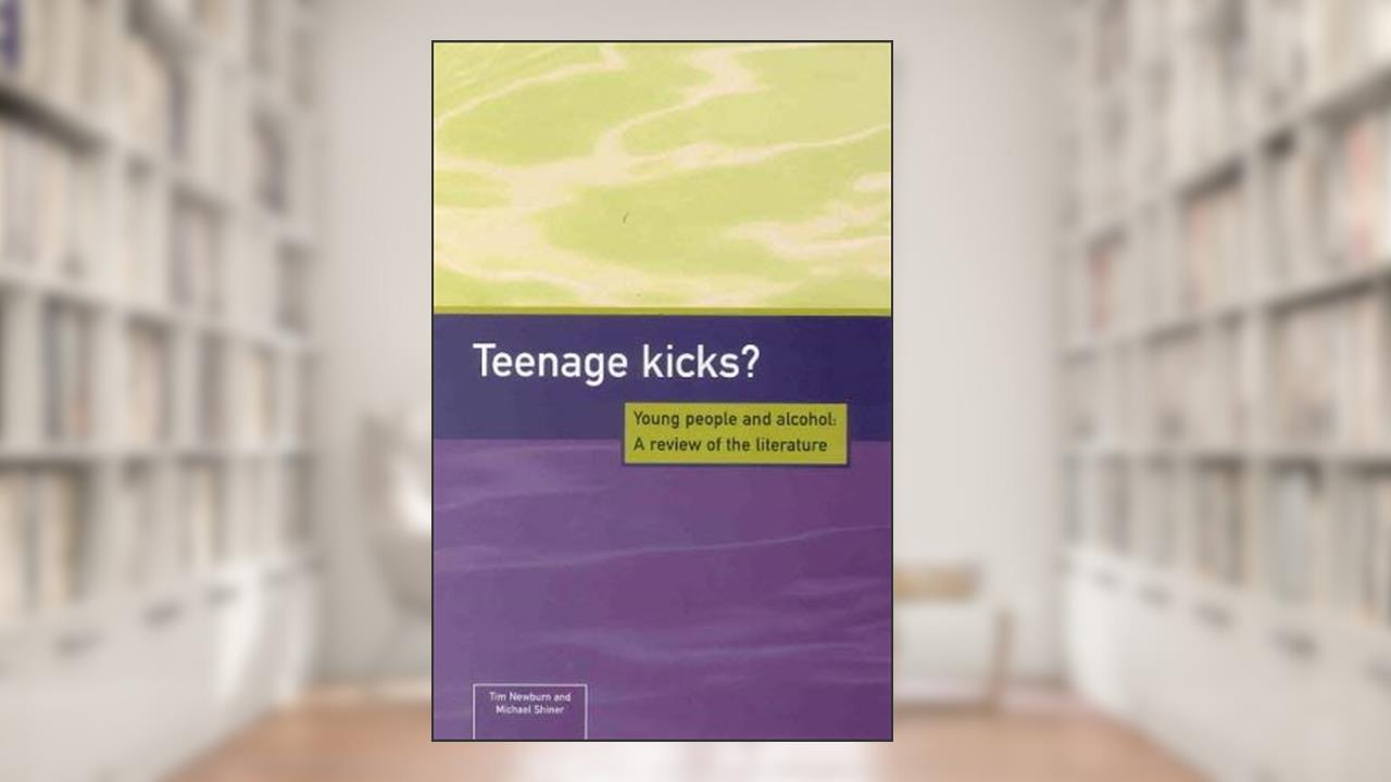 Teenage Kicks?: Young People and Alcohol: a Review of the Literature, written by Tim Newburn; Michael Shiner