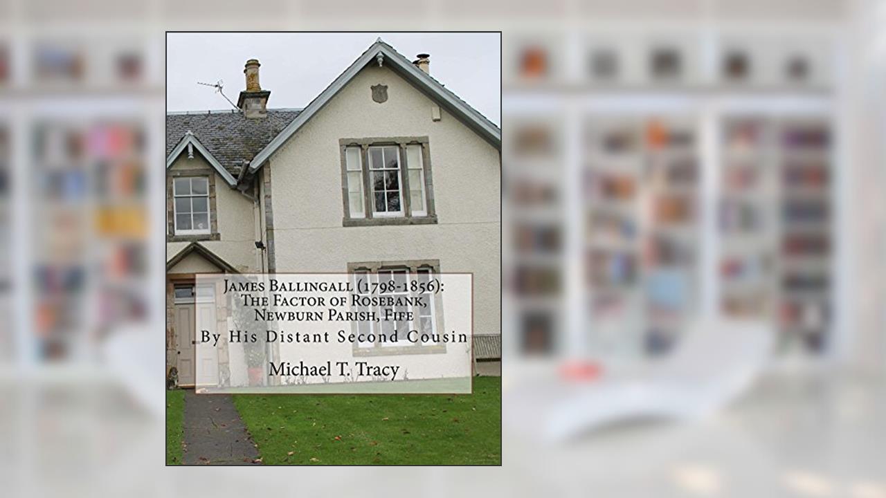 James Ballingall (1798-1856): The Factor of Rosebank, Newburn Parish, Fife, written by Michael T. Tracy