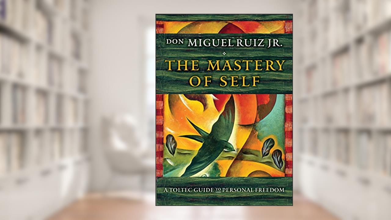 The Mastery of Self: A Toltec Guide to Personal Freedom (Toltec Mastery Series), written by don Miguel Ruiz Jr