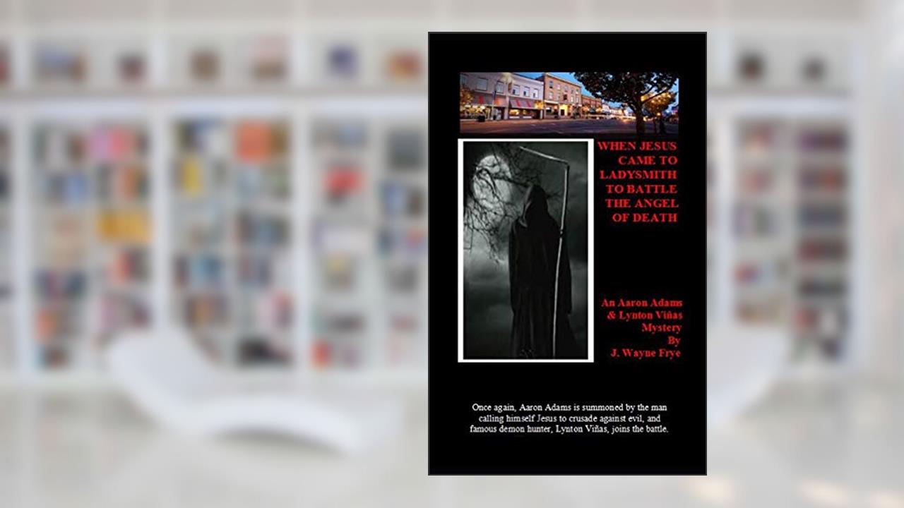 When Jesus Came To Ladysmith To Battle The Angel Of Death (Jesus Series), written by Wayne Frye