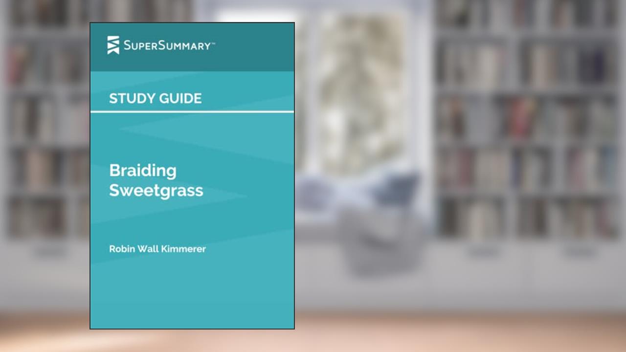 Study Guide: Braiding Sweetgrass by Robin Wall Kimmerer (SuperSummary), written by SuperSummary