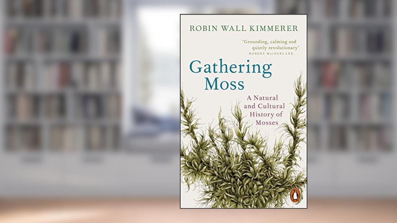 Gathering Moss: A Natural and Cultural History of Mosses, written by Robin Wall Kimmerer