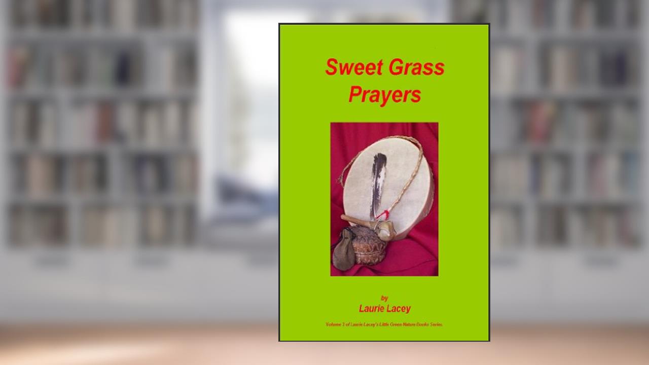 Sweet Grass Prayers (Laurie Lacey's Little Green Nature Books Book 3), written by Laurie Lacey