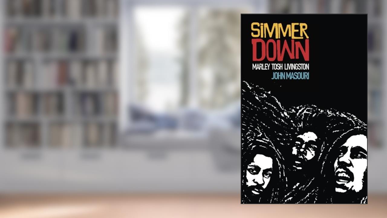 Simmer Down: Marley - Tosh - Livingston, written by Mr John Masouri