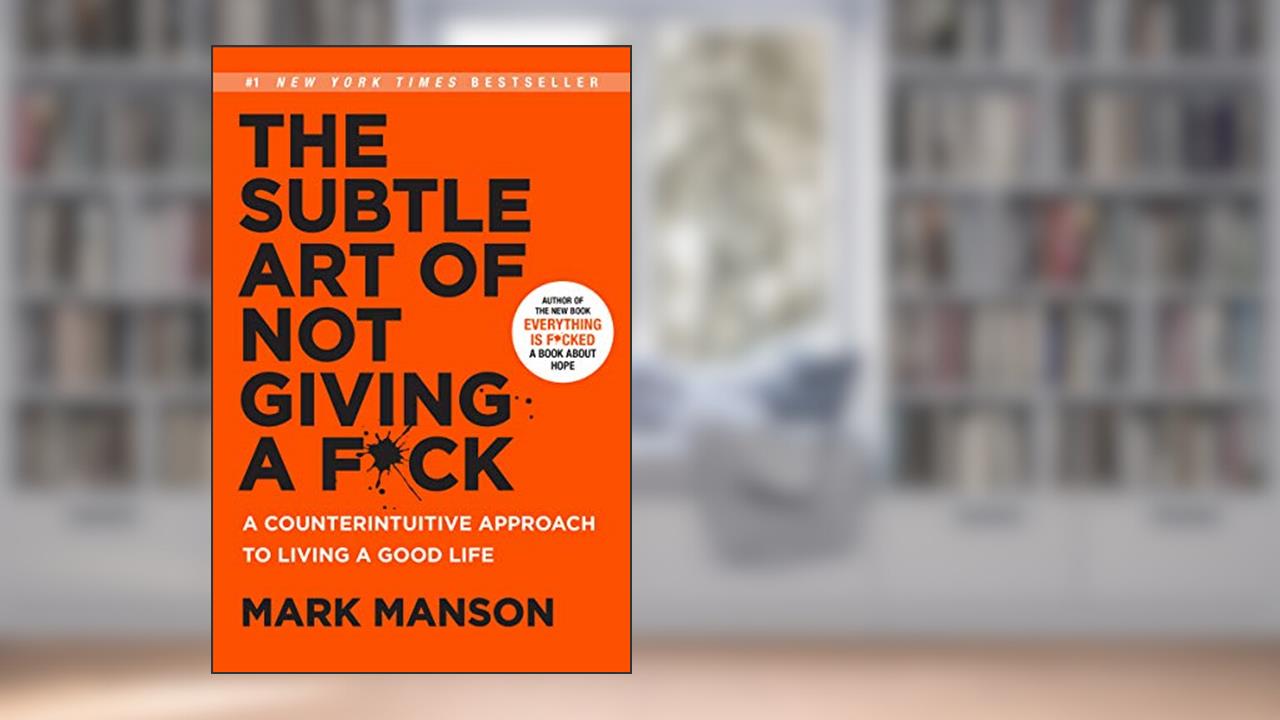 The Subtle Art of Not Giving a F*ck: A Counterintuitive Approach to Living a Good Life, written by Mark Manson
