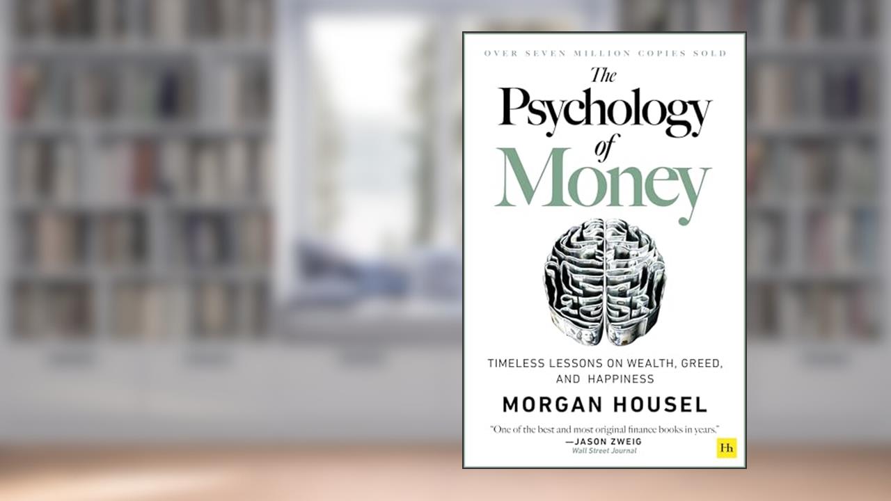 The Psychology of Money: Timeless lessons on wealth, greed, and happiness, written by Morgan Housel