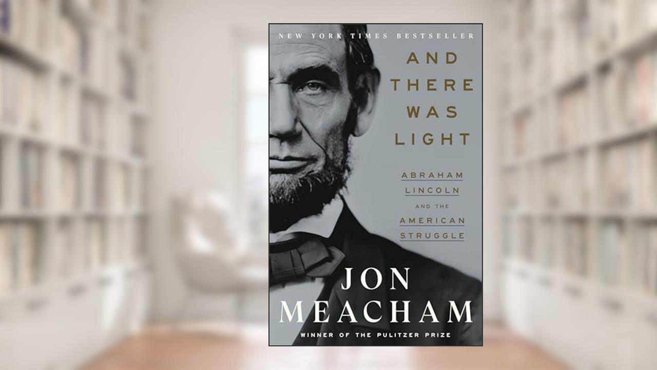 And There Was Light: Abraham Lincoln and the American Struggle, written by Jon Meacham