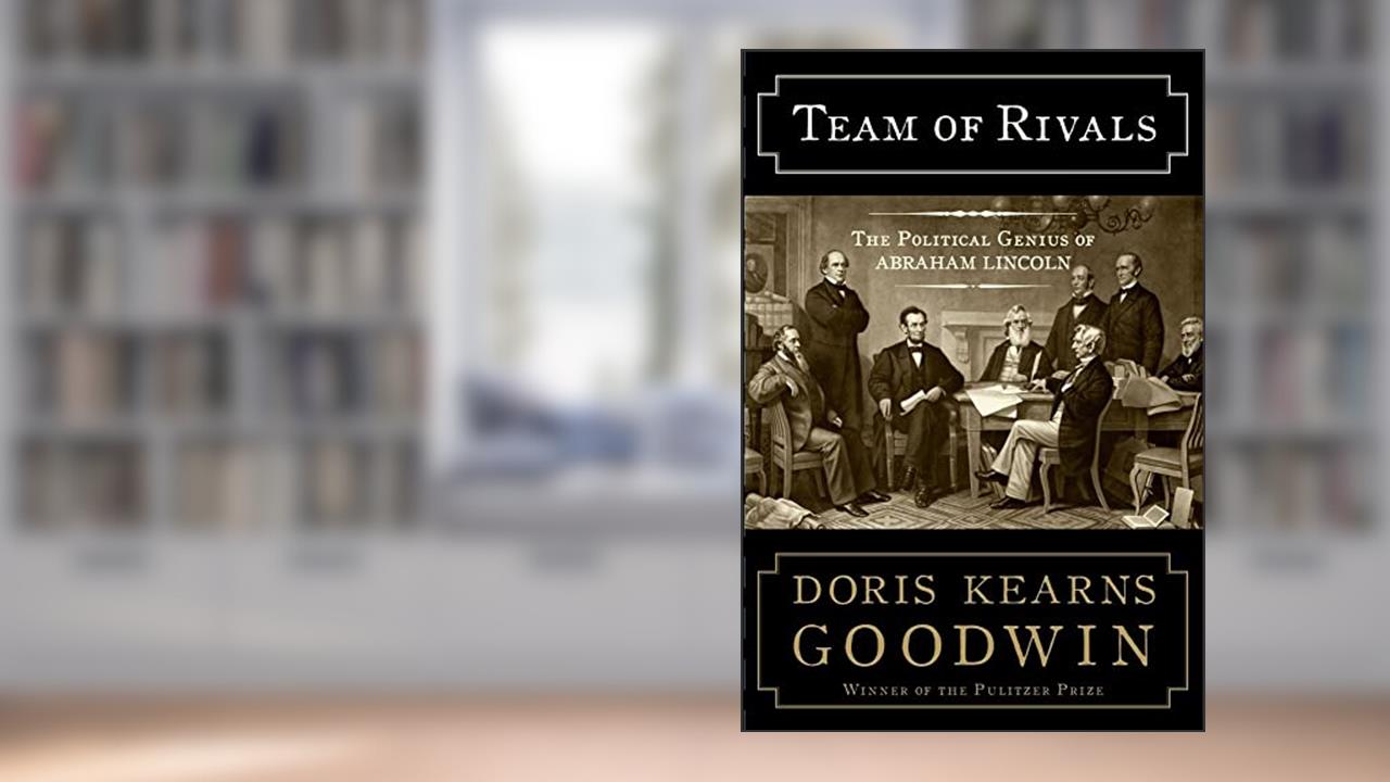 Team of Rivals: The Political Genius of Abraham Lincoln, written by Doris Kearns Goodwin