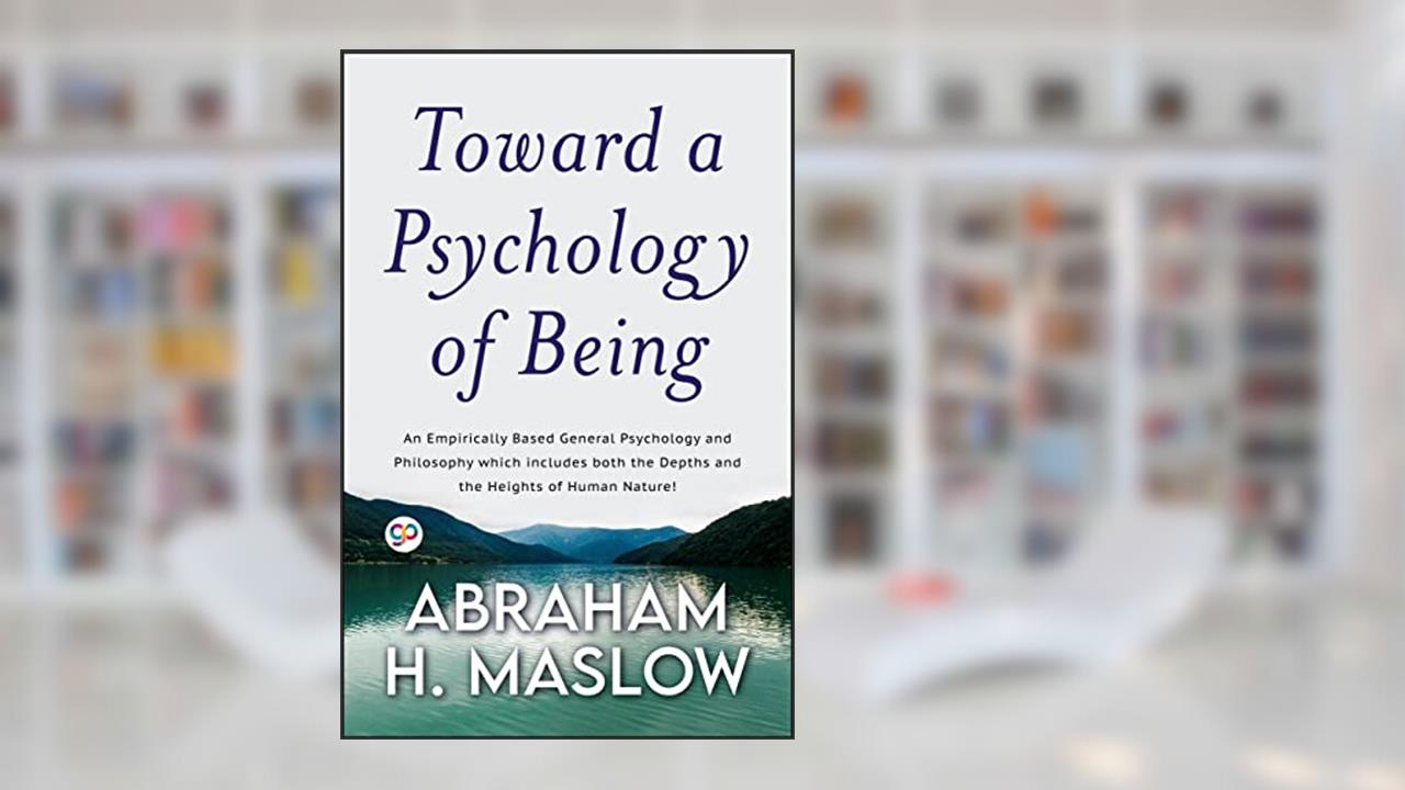 Toward a Psychology of Being, written by Abraham H. Maslow