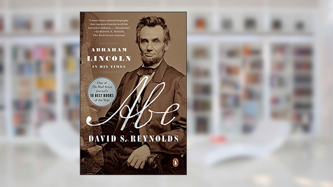 Abe: Abraham Lincoln in His Times, written by David S. Reynolds
