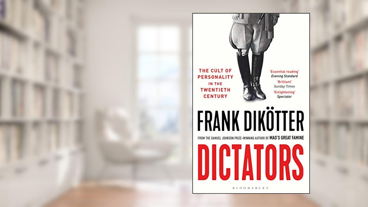 Dictators: The Cult of Personality in the Twentieth Century, written by Frank Dikötter