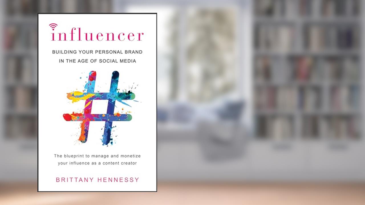 Influencer: Building Your Personal Brand in the Age of Social Media, written by Brittany Hennessy