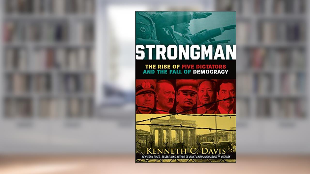 Strongman: The Rise of Five Dictators and the Fall of Democracy, written by Kenneth C. Davis