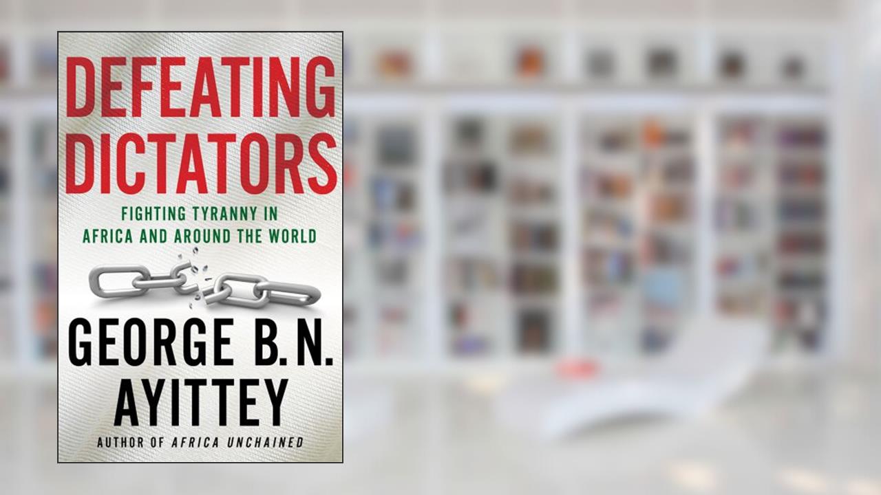 Defeating Dictators: Fighting Tyranny in Africa and Around the World, written by George B.N. Ayittey