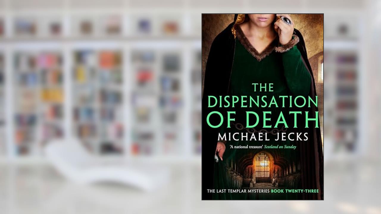 Dispensation of Death (Last Templar Mysteries 23): Danger, intrigue and murder in a thrilling medieval adventure (Knights Templar), written by Michael Jecks