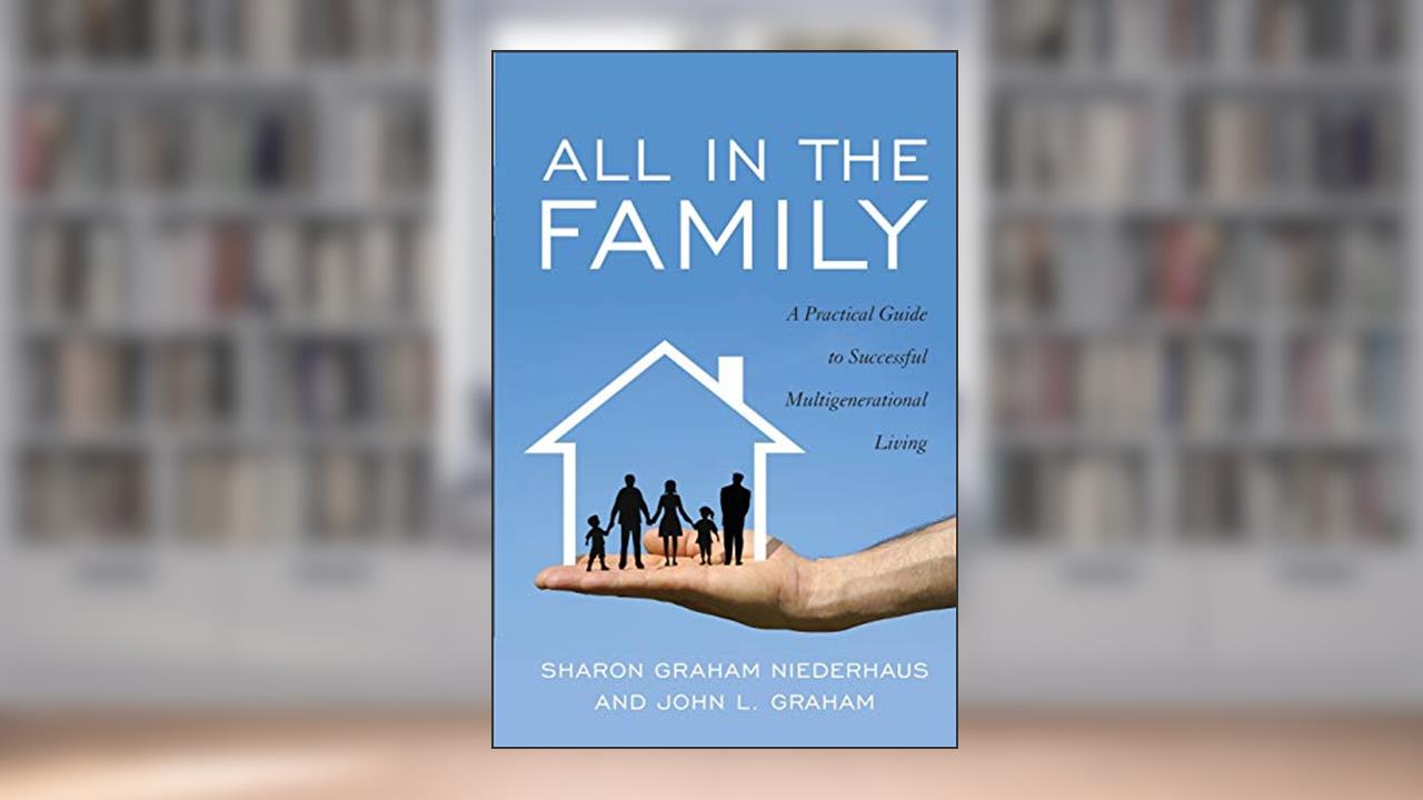 All in the Family: A Practical Guide to Successful Multigenerational Living, written by Sharon Graham Niederhaus; John L. Graham