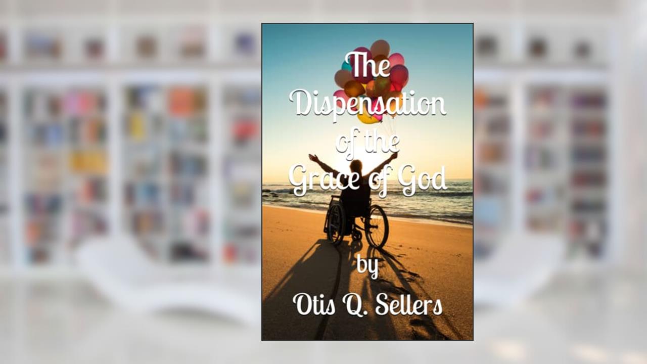 The Dispensation of the Grace of God, written by Mr. Otis Q. Sellers