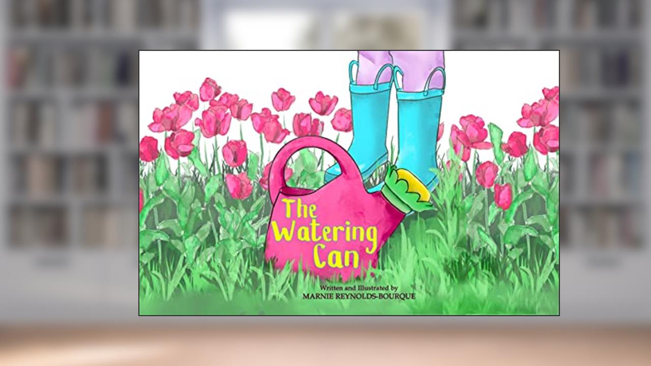 The Watering Can: A multigenerational tale of tending flowers and a mother's love, written by Marnie Reynolds-Bourque