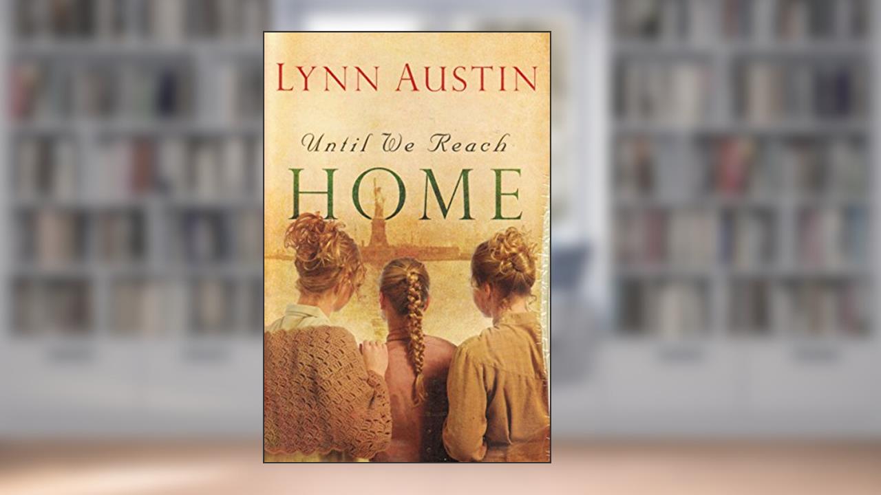 Until We Reach Home: (Multi-Generational Social Justice Historical Fiction), written by Lynn Austin