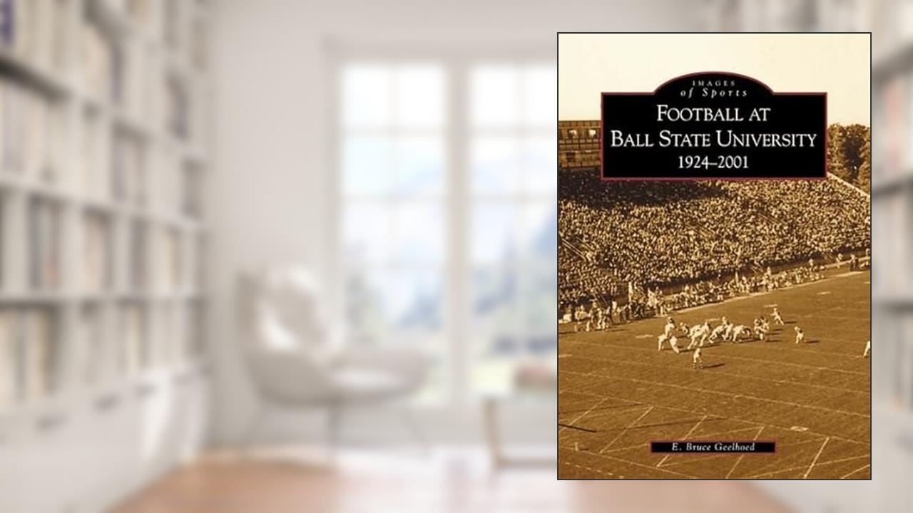 Football at Ball State University: 1924-2001 (IN) (Images of Sports), written by E.  Bruce  Geelhoed