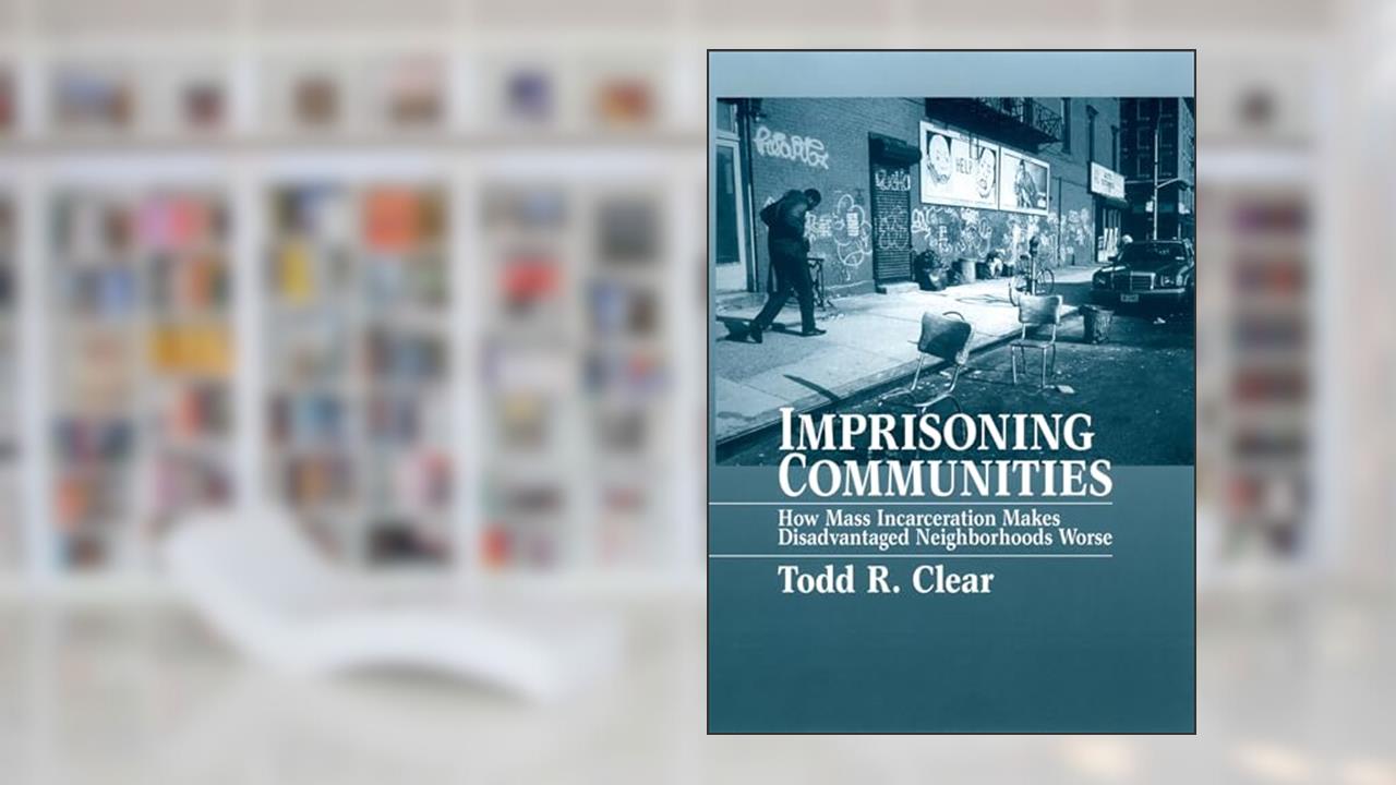 Imprisoning Communities: How Mass Incarceration Makes Disadvantaged Neighborhoods Worse (Studies in Crime and Public Policy), written by Todd R Clear