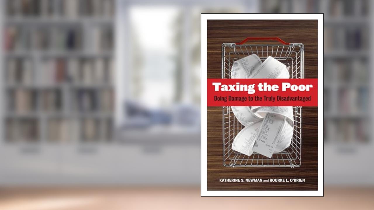 Taxing the Poor: Doing Damage to the Truly Disadvantaged (Wildavsky Forum Series) (Volume 7), written by Katherine S. Newman; Rourke O'Brien