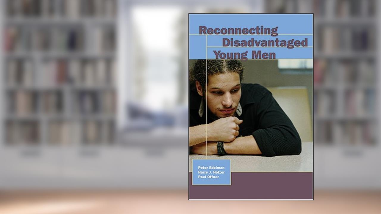 Reconnecting Disadvantaged Young Men (Urban Institute Press), written by Peter Edelman; Harry Holzer; Paul Offner