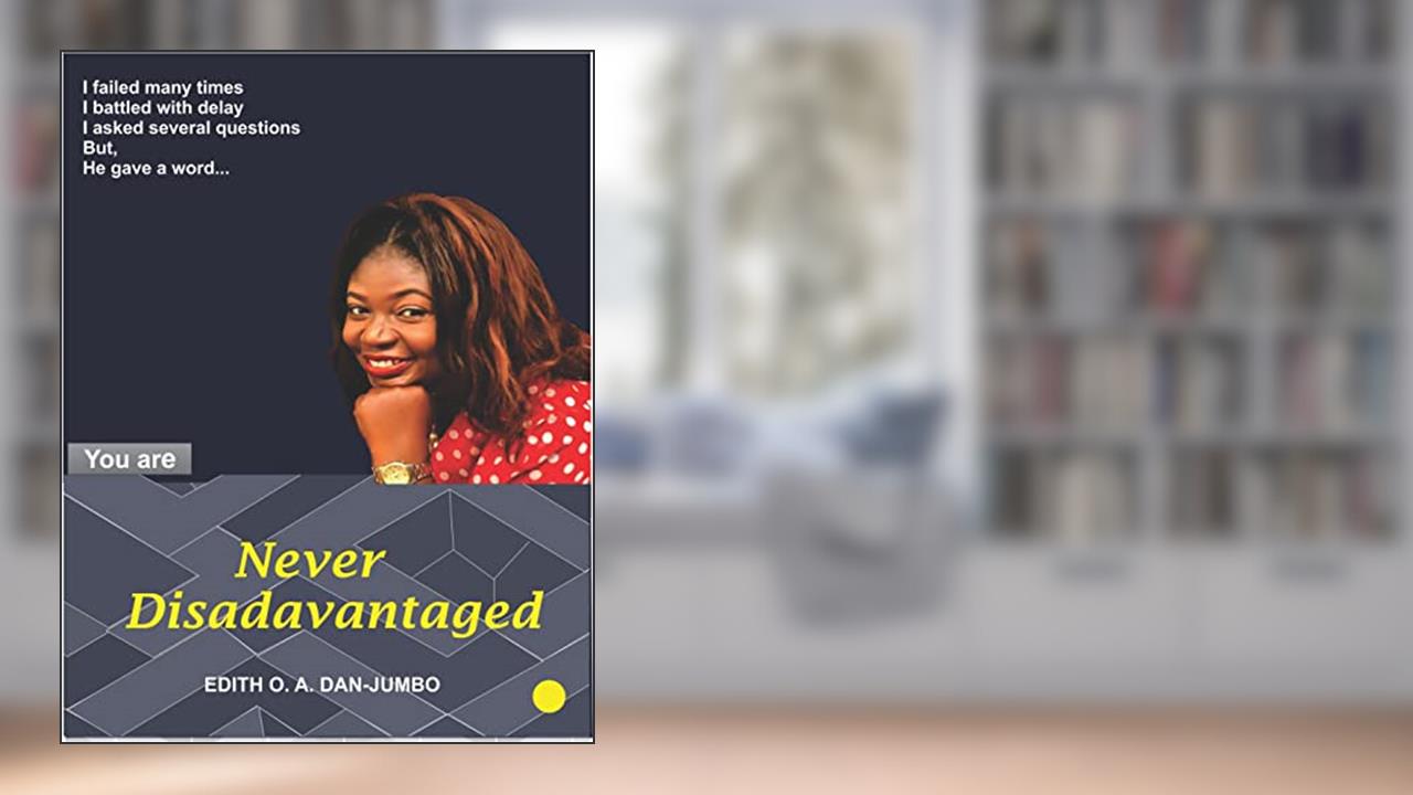 NEVER DISADVANTAGED, written by EDITH.O. A. DAN-JUMBO
