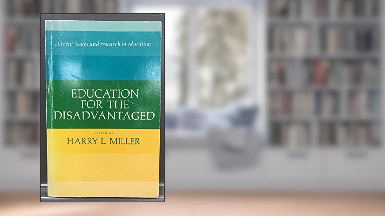 Education for the disadvantaged : current issues and research, written by Miller, Harry L., editor