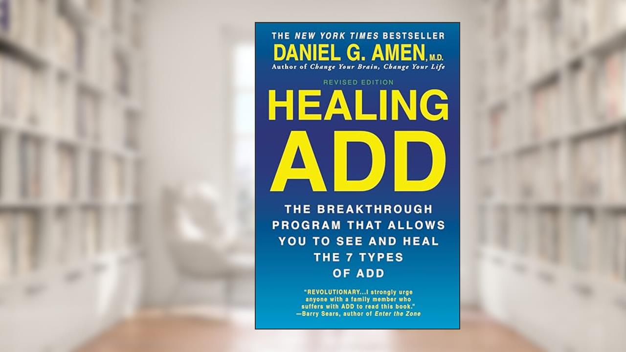 Healing ADD Revised Edition: The Breakthrough Program that Allows You to See and Heal the 7 Types of ADD, written by Daniel G. Amen M.D.