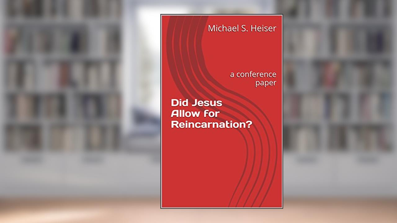 Did Jesus Allow for Reincarnation?: a conference paper, written by Michael S. Heiser