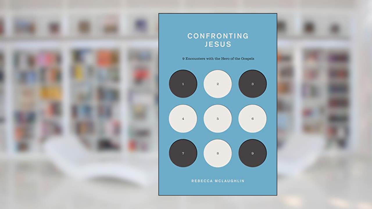 Confronting Jesus: 9 Encounters with the Hero of the Gospels (The Gospel Coalition), written by Rebecca McLaughlin