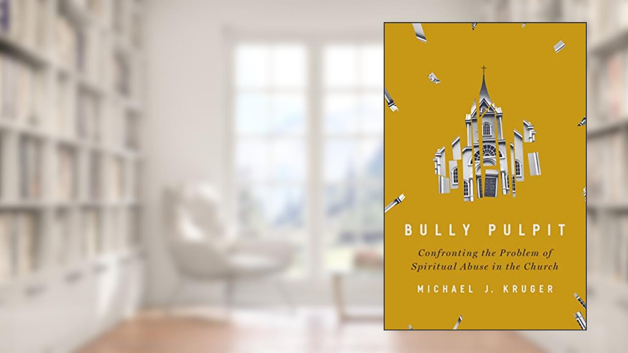 Bully Pulpit: Confronting the Problem of Spiritual Abuse in the Church, written by Michael J Kruger