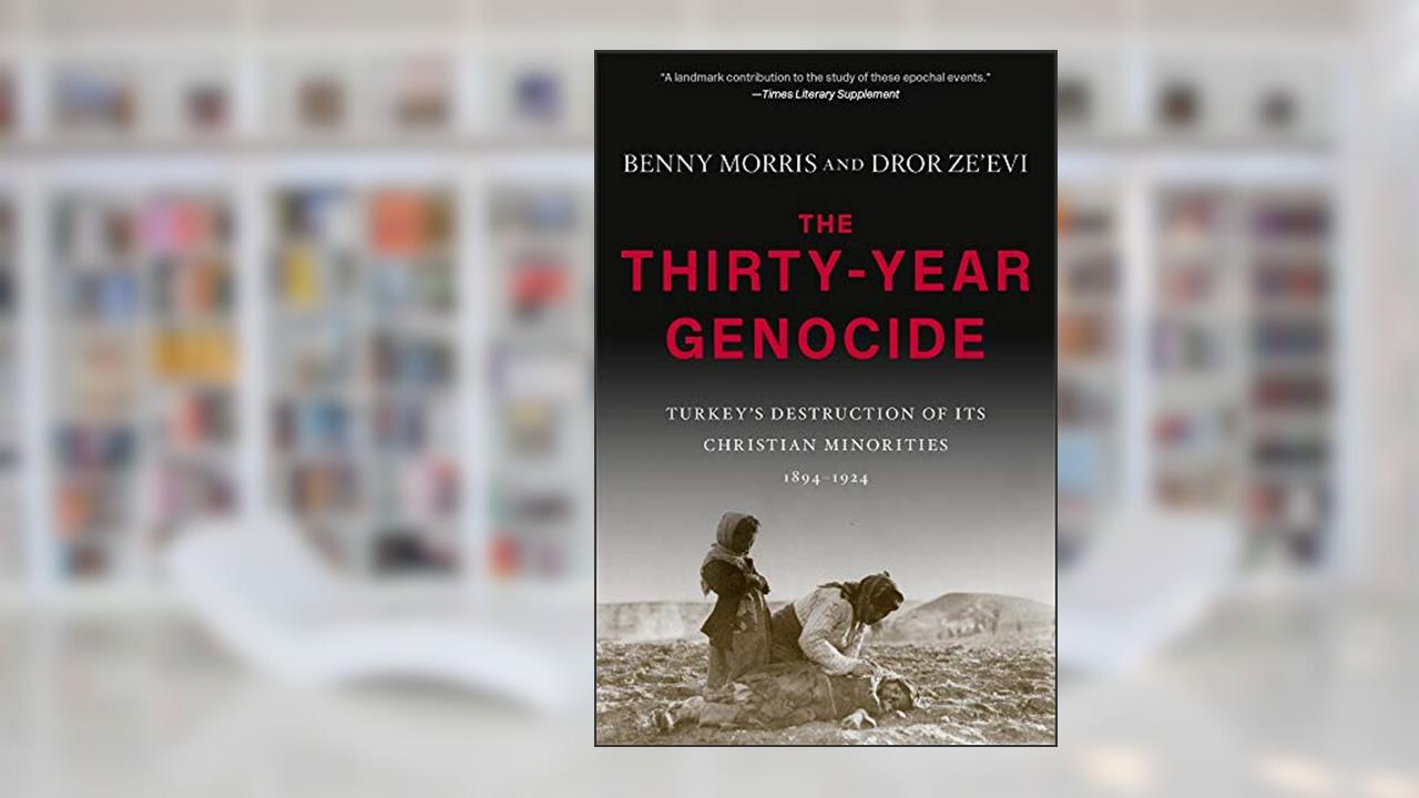 The Thirty-Year Genocide: Turkey's Destruction of Its Christian Minorities, 1894-1924, written by Benny Morris; Dror Ze'evi