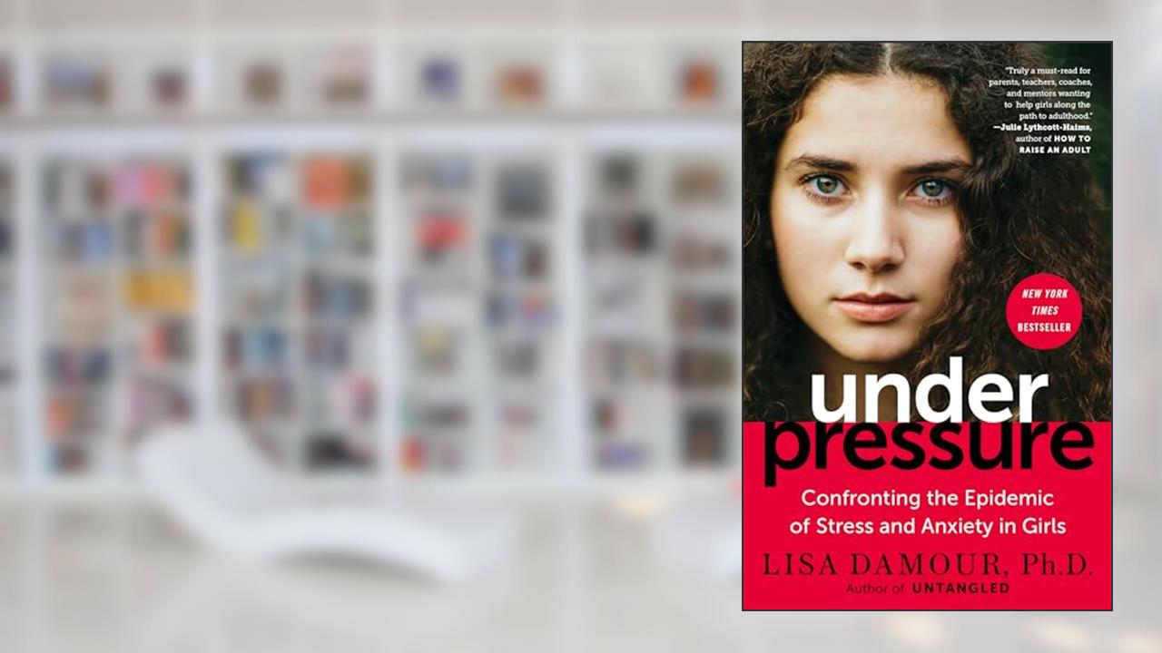 Under Pressure: Confronting the Epidemic of Stress and Anxiety in Girls, written by Lisa Damour Ph.D.